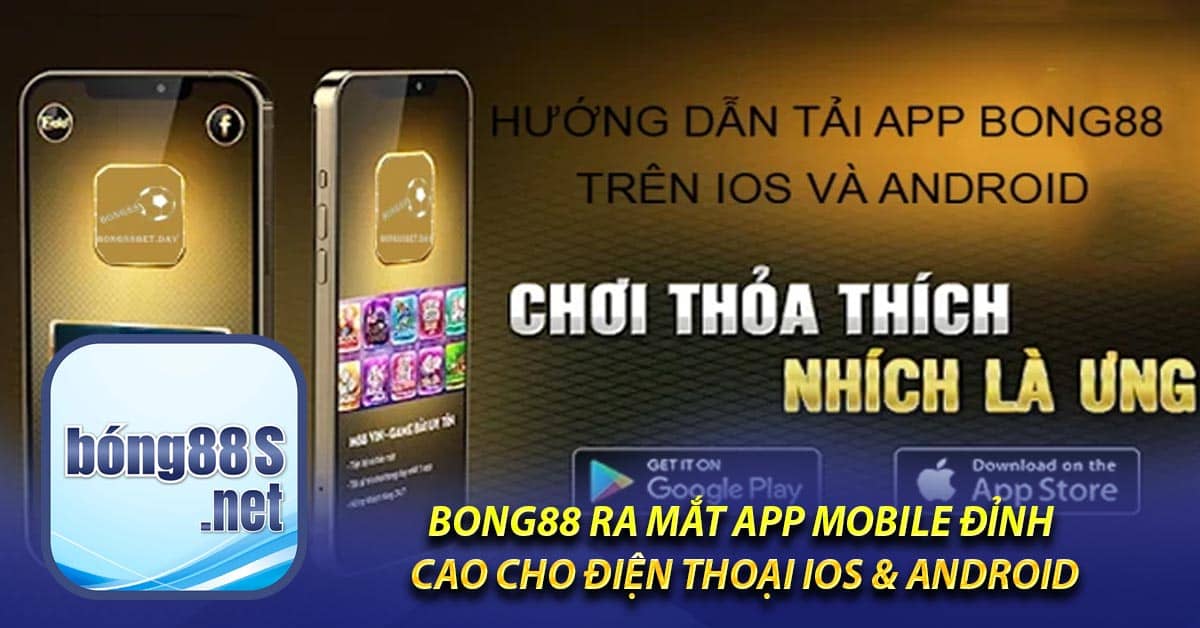 Bong88 ra mắt App mobile đỉnh cao cho điện thoại IOS & Android