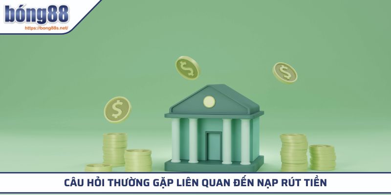 Câu Hỏi Thường Gặp 2 Câu hỏi thường gặp liên quan đến nạp rút tiền