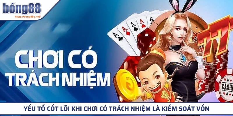Chơi Có Trách Nhiệm 1 Yếu tố cốt lõi khi chơi có trách nhiệm là kiểm soát vốn