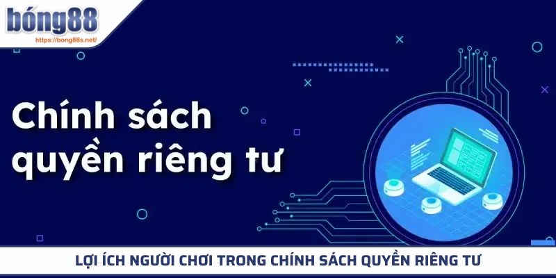 Quyền Riêng Tư 2 Lợi ích người chơi trong chính sách quyền riêng tư